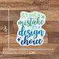 Sticker - It's Not A Mistake It's a Design Choice